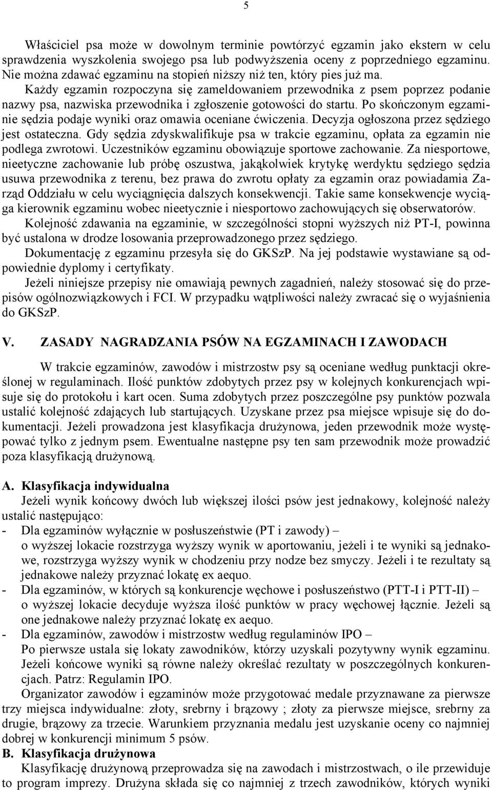 Każdy egzamin rozpoczyna się zameldowaniem przewodnika z psem poprzez podanie nazwy psa, nazwiska przewodnika i zgłoszenie gotowości do startu.