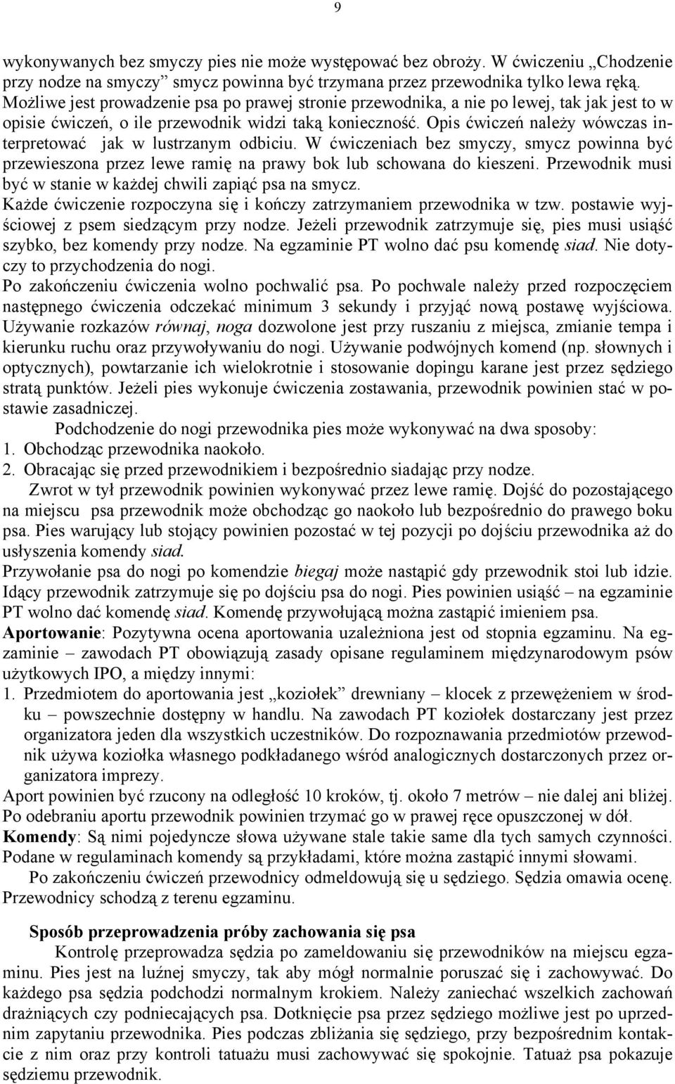 Opis ćwiczeń należy wówczas interpretować jak w lustrzanym odbiciu. W ćwiczeniach bez smyczy, smycz powinna być przewieszona przez lewe ramię na prawy bok lub schowana do kieszeni.