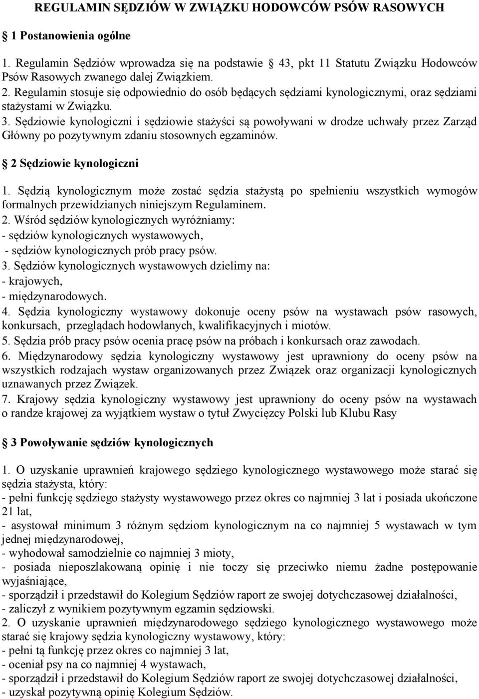 Sędziowie kynologiczni i sędziowie stażyści są powoływani w drodze uchwały przez Zarząd Główny po pozytywnym zdaniu stosownych egzaminów. 2 Sędziowie kynologiczni 1.