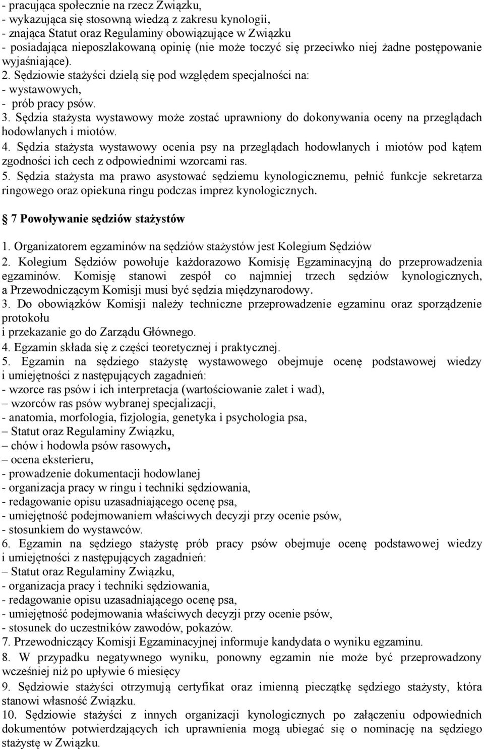 Sędzia stażysta wystawowy może zostać uprawniony do dokonywania oceny na przeglądach hodowlanych i miotów. 4.