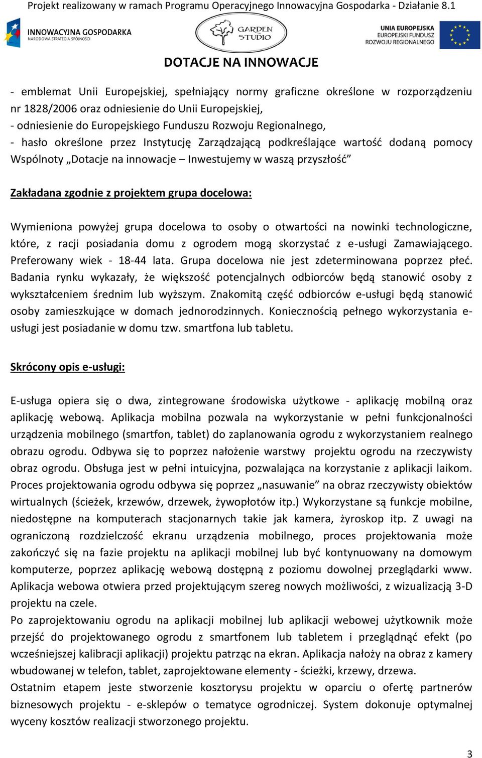 Wymieniona powyżej grupa docelowa to osoby o otwartości na nowinki technologiczne, które, z racji posiadania domu z ogrodem mogą skorzystać z e-usługi Zamawiającego. Preferowany wiek - 18-44 lata.