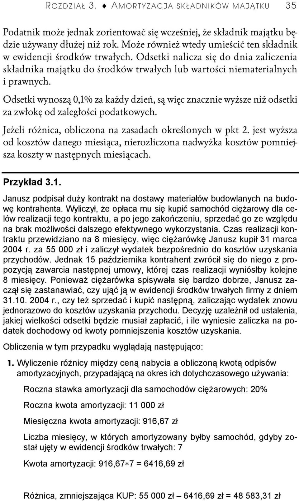 Odsetki wynoszą 0,1% za każdy dzień, są więc znacznie wyższe niż odsetki za zwłokę od zaległości podatkowych. Jeżeli różnica, obliczona na zasadach określonych w pkt 2.