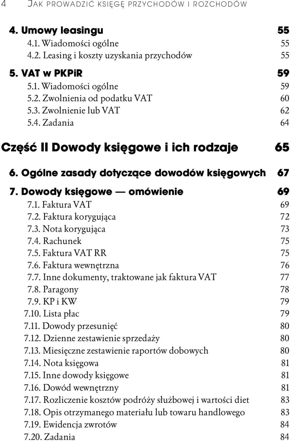 3. Nota korygująca 73 7.4. Rachunek 75 7.5. Faktura VAT RR 75 7.6. Faktura wewnętrzna 76 7.7. Inne dokumenty, traktowane jak faktura VAT 77 7.8. Paragony 78 7.9. KP i KW 79 7.10. Lista płac 79 7.11.