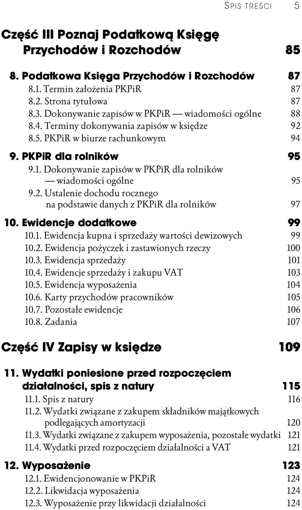 Dokonywanie zapisów w PKPiR dla rolników wiadomości ogólne 95 9.2. Ustalenie dochodu rocznego na podstawie danych z PKPiR dla rolników 97 10. Ewidencje dodatkowe 99 10.1. Ewidencja kupna i sprzedaży wartości dewizowych 99 10.