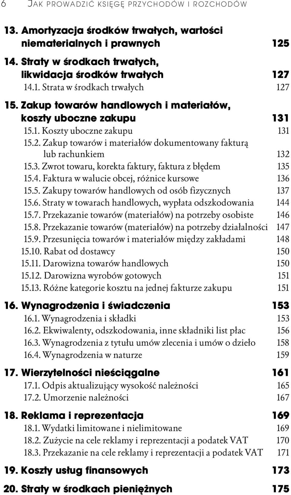 4. Faktura w walucie obcej, różnice kursowe 136 15.5. Zakupy towarów handlowych od osób fizycznych 137 15.6. Straty w towarach handlowych, wypłata odszkodowania 144 15.7. Przekazanie towarów (materiałów) na potrzeby osobiste 146 15.