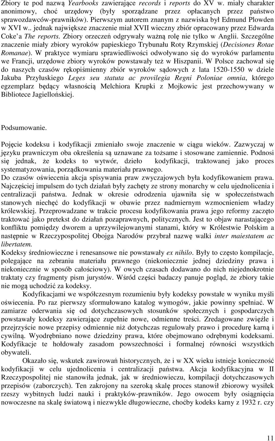 Zbiory orzeczeń odgrywały ważną rolę nie tylko w Anglii. Szczególne znaczenie miały zbiory wyroków papieskiego Trybunału Roty Rzymskiej (Decisiones Rotae Romanae).