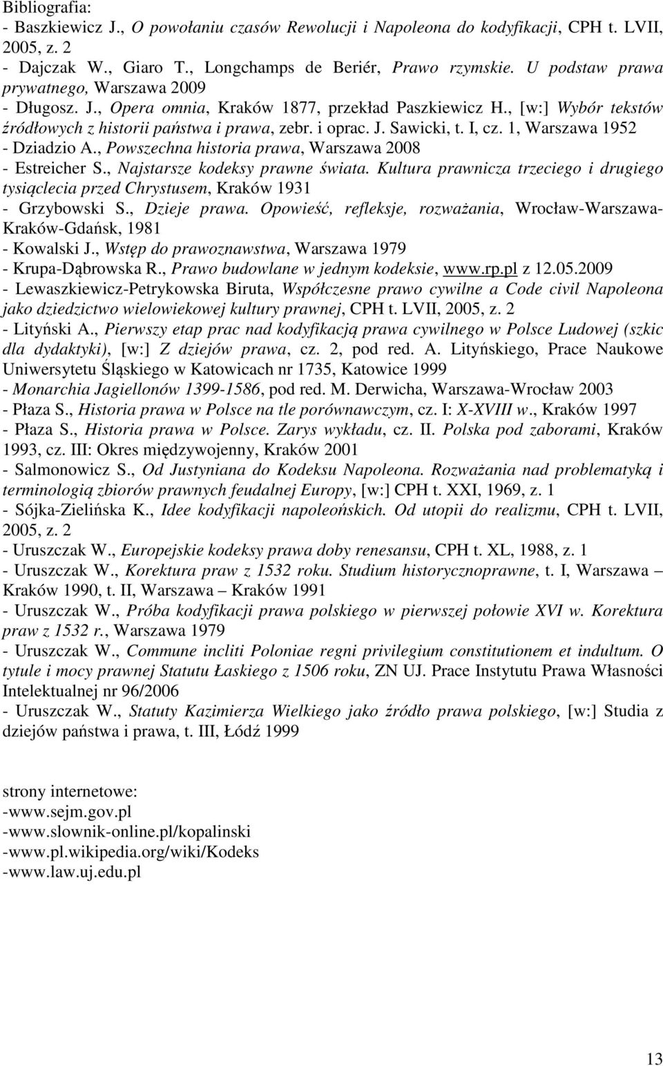 I, cz. 1, Warszawa 1952 - Dziadzio A., Powszechna historia prawa, Warszawa 2008 - Estreicher S., Najstarsze kodeksy prawne świata.