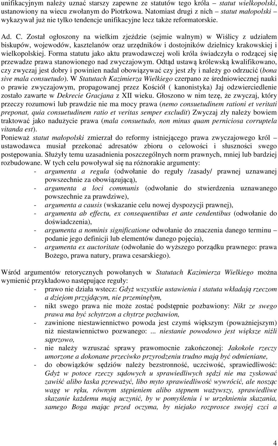 Został ogłoszony na wielkim zjeździe (sejmie walnym) w Wiślicy z udziałem biskupów, wojewodów, kasztelanów oraz urzędników i dostojników dzielnicy krakowskiej i wielkopolskiej.