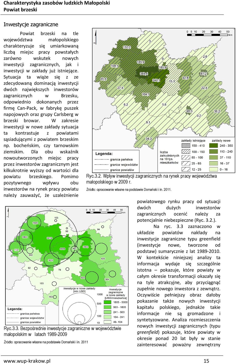 Sytuacja ta wiąże się z ze zdecydowaną dominacją inwestycji dwóch największych inwestorów zagranicznych w Brzesku, odpowiednio dokonanych przez firmę Can-Pack, w fabrykę puszek napojowych oraz grupy