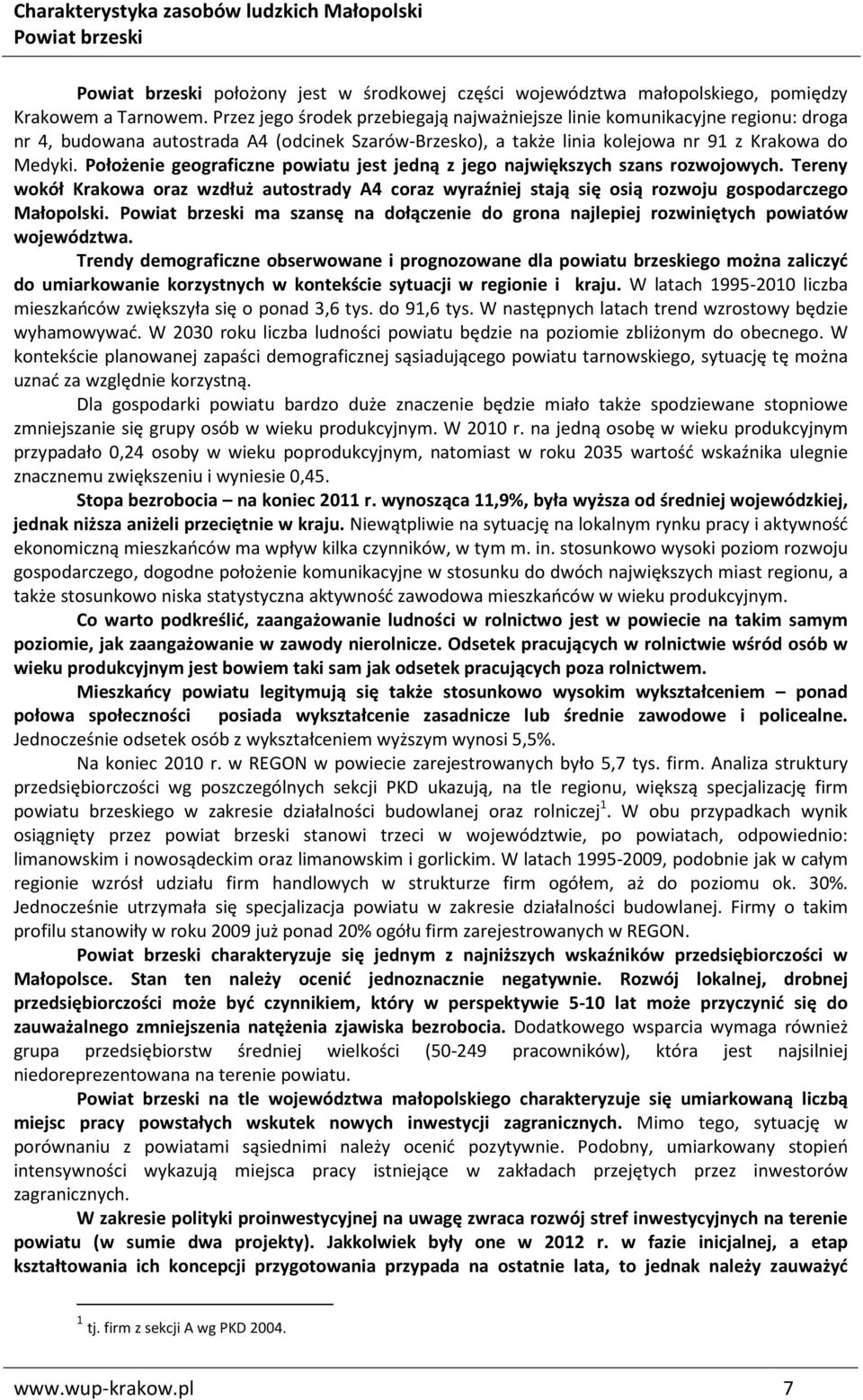 Położenie geograficzne powiatu jest jedną z jego największych szans rozwojowych. Tereny wokół Krakowa oraz wzdłuż autostrady A4 coraz wyraźniej stają się osią rozwoju gospodarczego Małopolski.