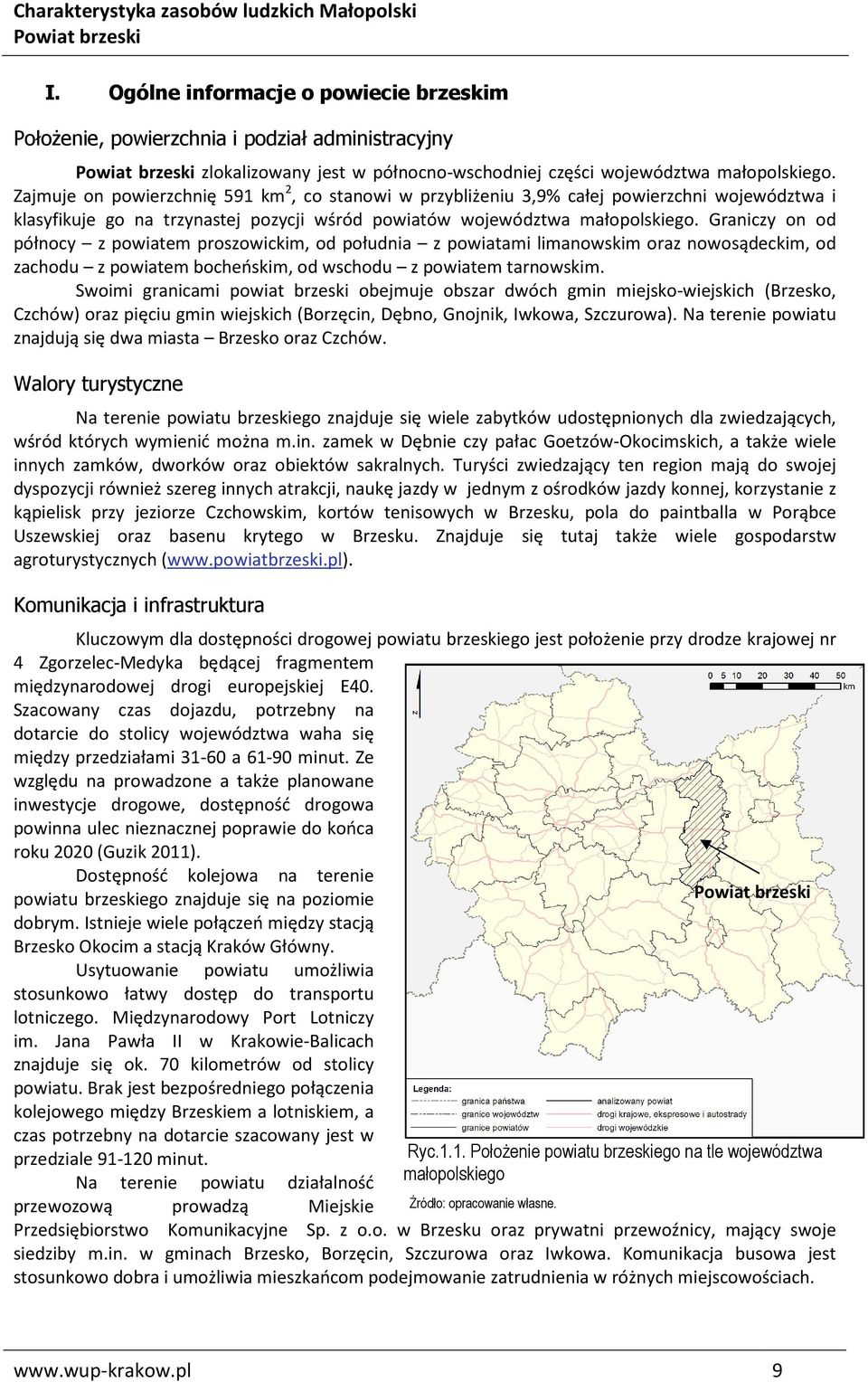 Graniczy on od północy z powiatem proszowickim, od południa z powiatami limanowskim oraz nowosądeckim, od zachodu z powiatem bocheńskim, od wschodu z powiatem tarnowskim.