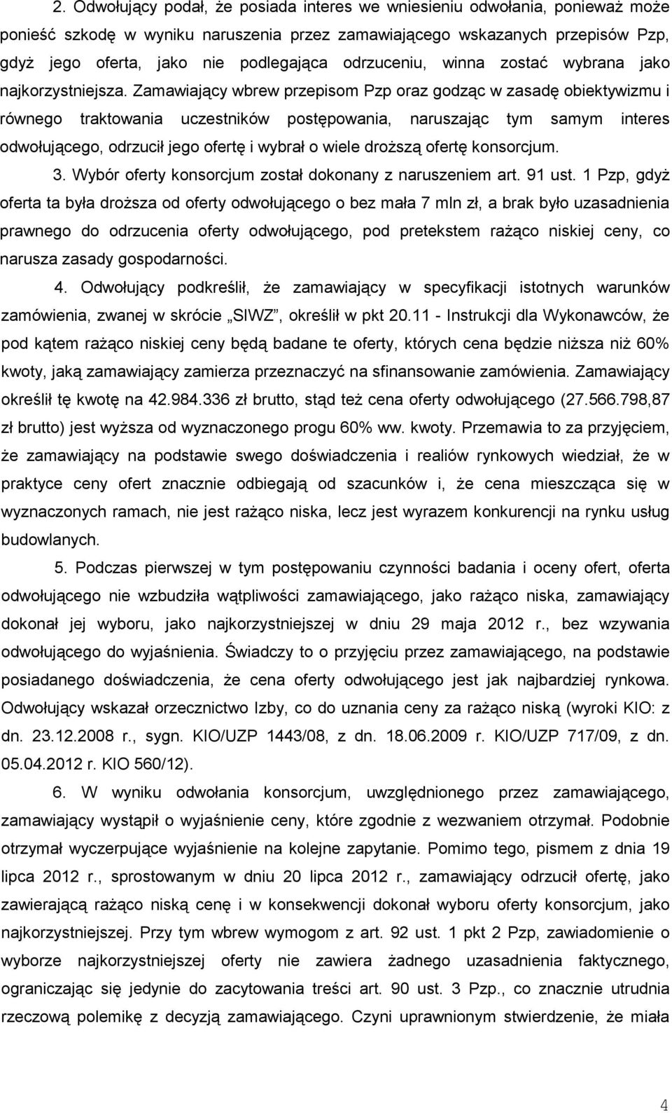 Zamawiający wbrew przepisom Pzp oraz godząc w zasadę obiektywizmu i równego traktowania uczestników postępowania, naruszając tym samym interes odwołującego, odrzucił jego ofertę i wybrał o wiele