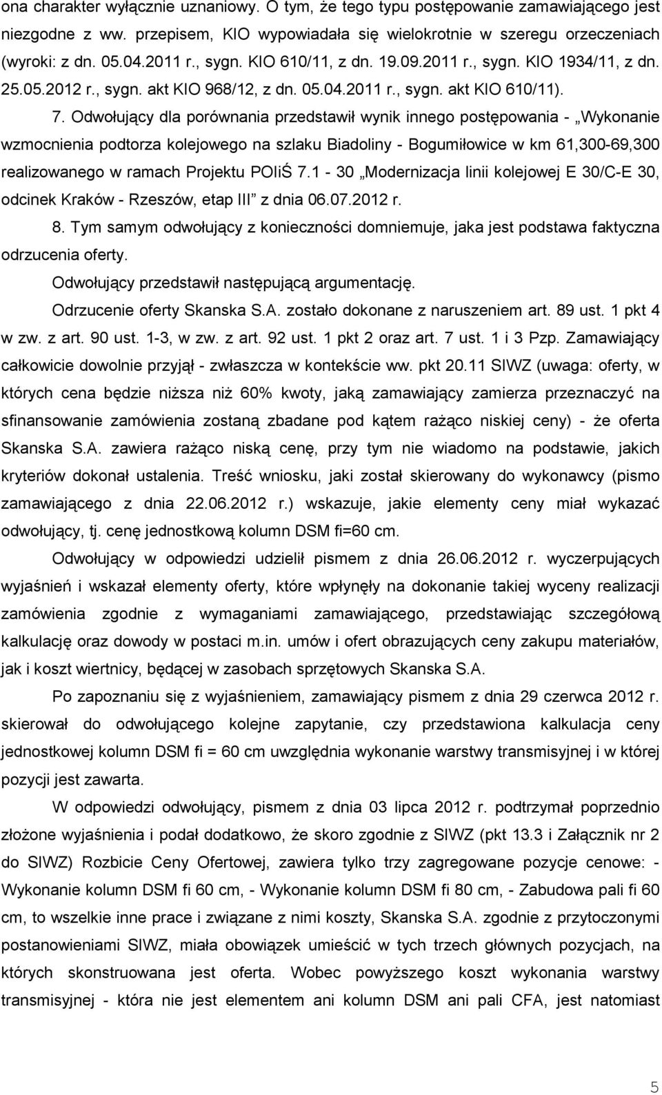 Odwołujący dla porównania przedstawił wynik innego postępowania - Wykonanie wzmocnienia podtorza kolejowego na szlaku Biadoliny - Bogumiłowice w km 61,300-69,300 realizowanego w ramach Projektu POIiŚ