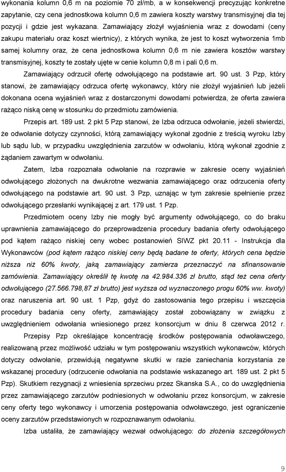 Zamawiający złoŝył wyjaśnienia wraz z dowodami (ceny zakupu materiału oraz koszt wiertnicy), z których wynika, Ŝe jest to koszt wytworzenia 1mb samej kolumny oraz, Ŝe cena jednostkowa kolumn 0,6 m