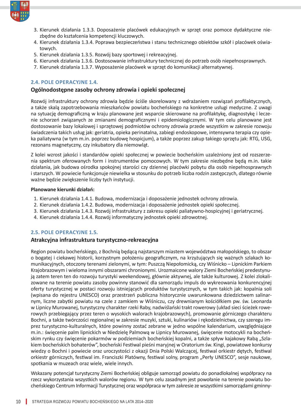 Kierunek działania 1.3.6. Dostosowanie infrastruktury technicznej do potrzeb osób niepełnosprawnych. 7. Kierunek działania 1.3.7. Wyposażenie placówek w sprzęt do komunikacji alternatywnej. 2.4.