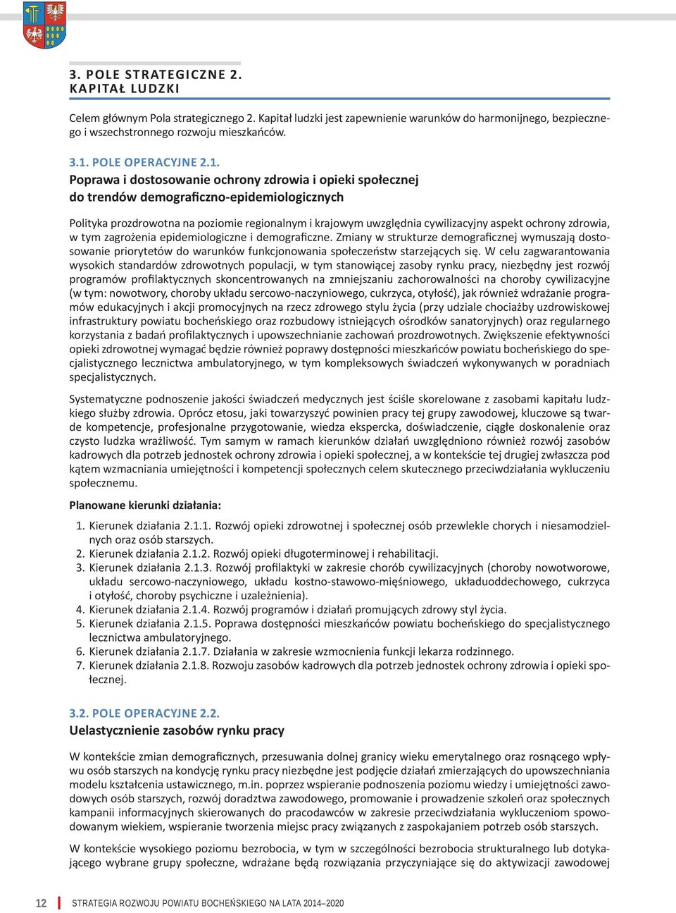 Poprawa i dostosowanie ochrony zdrowia i opieki społecznej do trendów demograficzno-epidemiologicznych Polityka prozdrowotna na poziomie regionalnym i krajowym uwzględnia cywilizacyjny aspekt ochrony