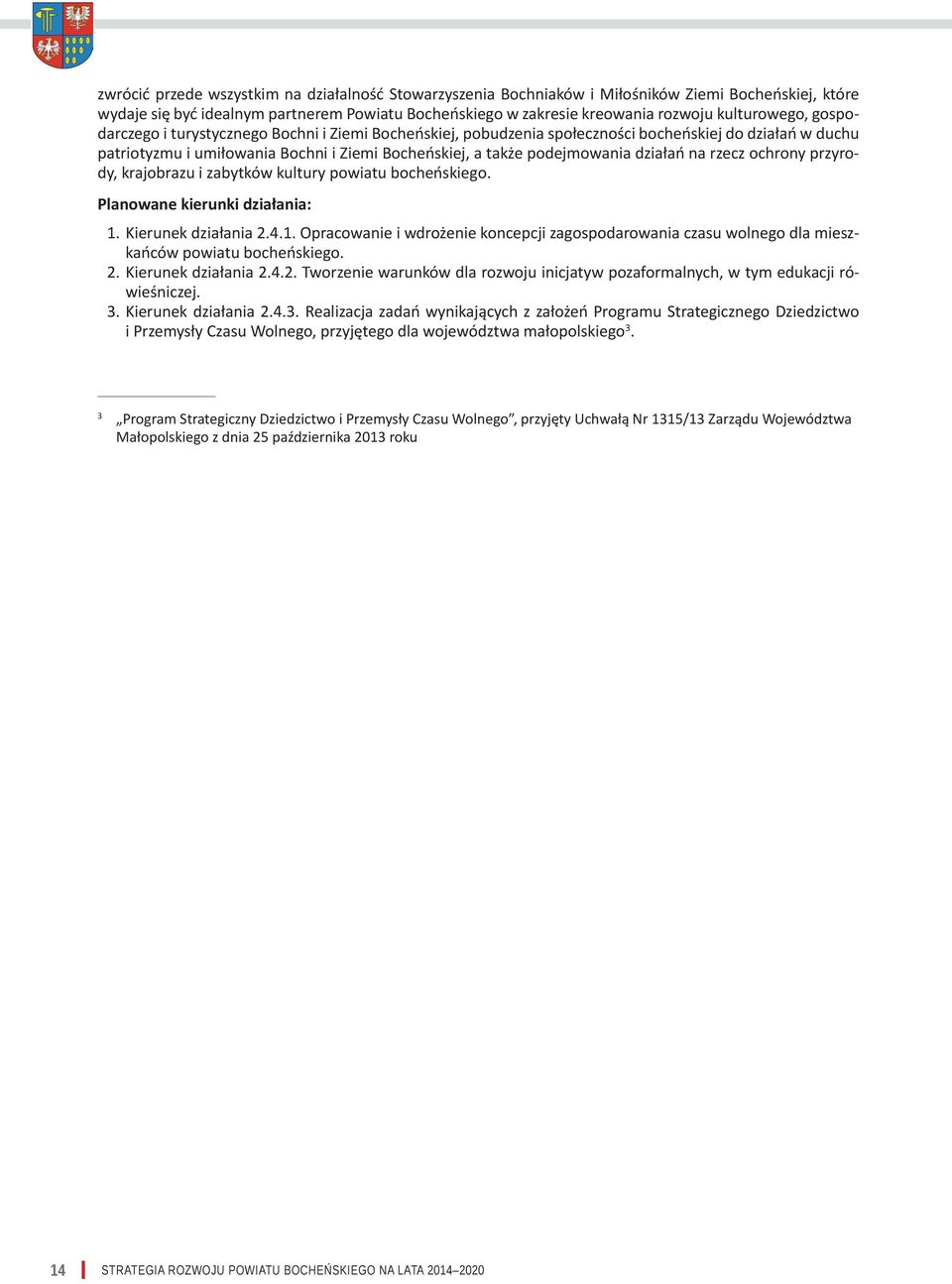 działań na rzecz ochrony przyrody, krajobrazu i zabytków kultury powiatu bocheńskiego. Planowane kierunki działania: 1.