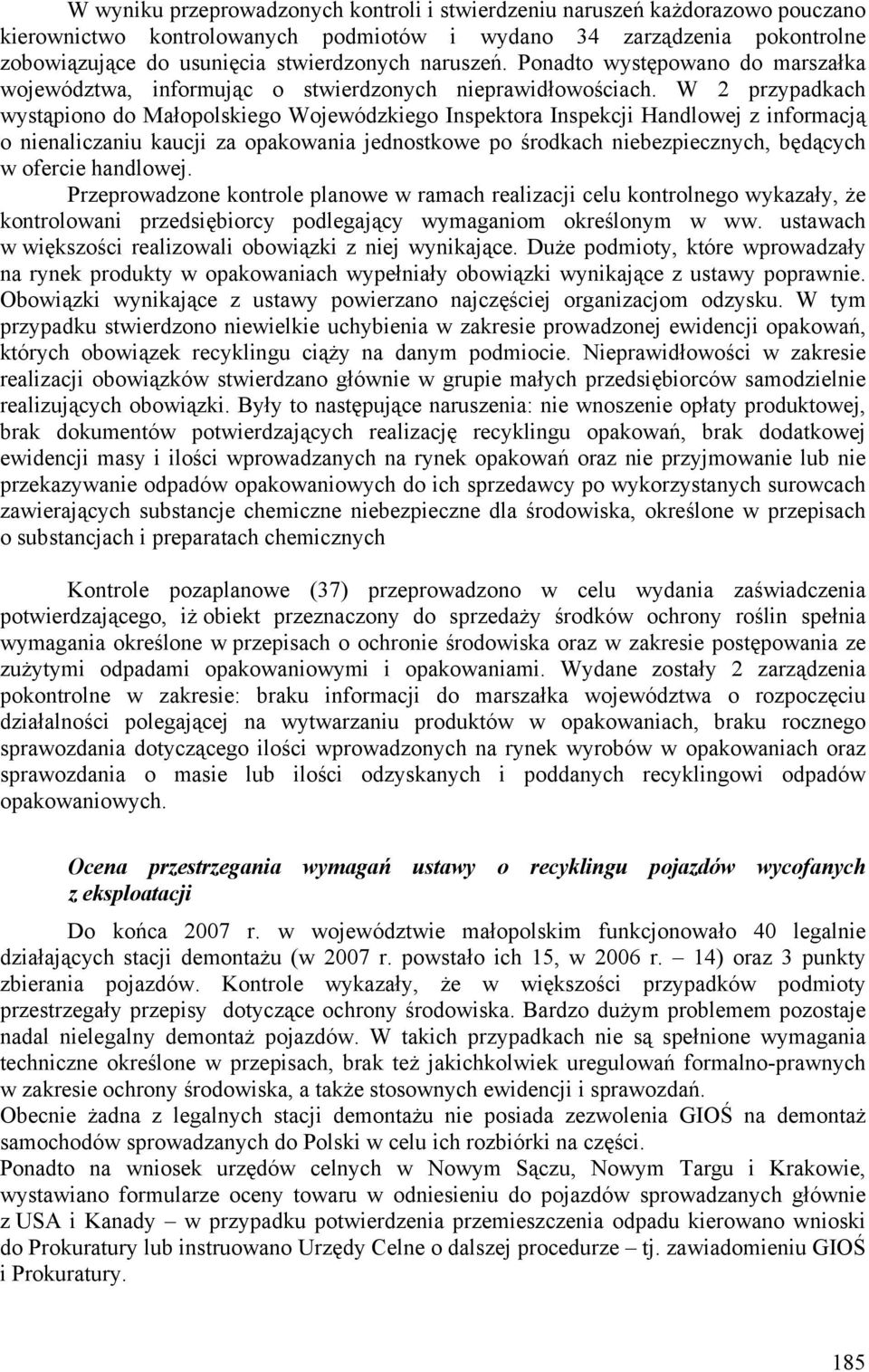 W 2 przypadkach wystąpiono do Małopolskiego Wojewódzkiego Inspektora Inspekcji Handlowej z informacją o nienaliczaniu kaucji za opakowania jednostkowe po środkach niebezpiecznych, będących w ofercie