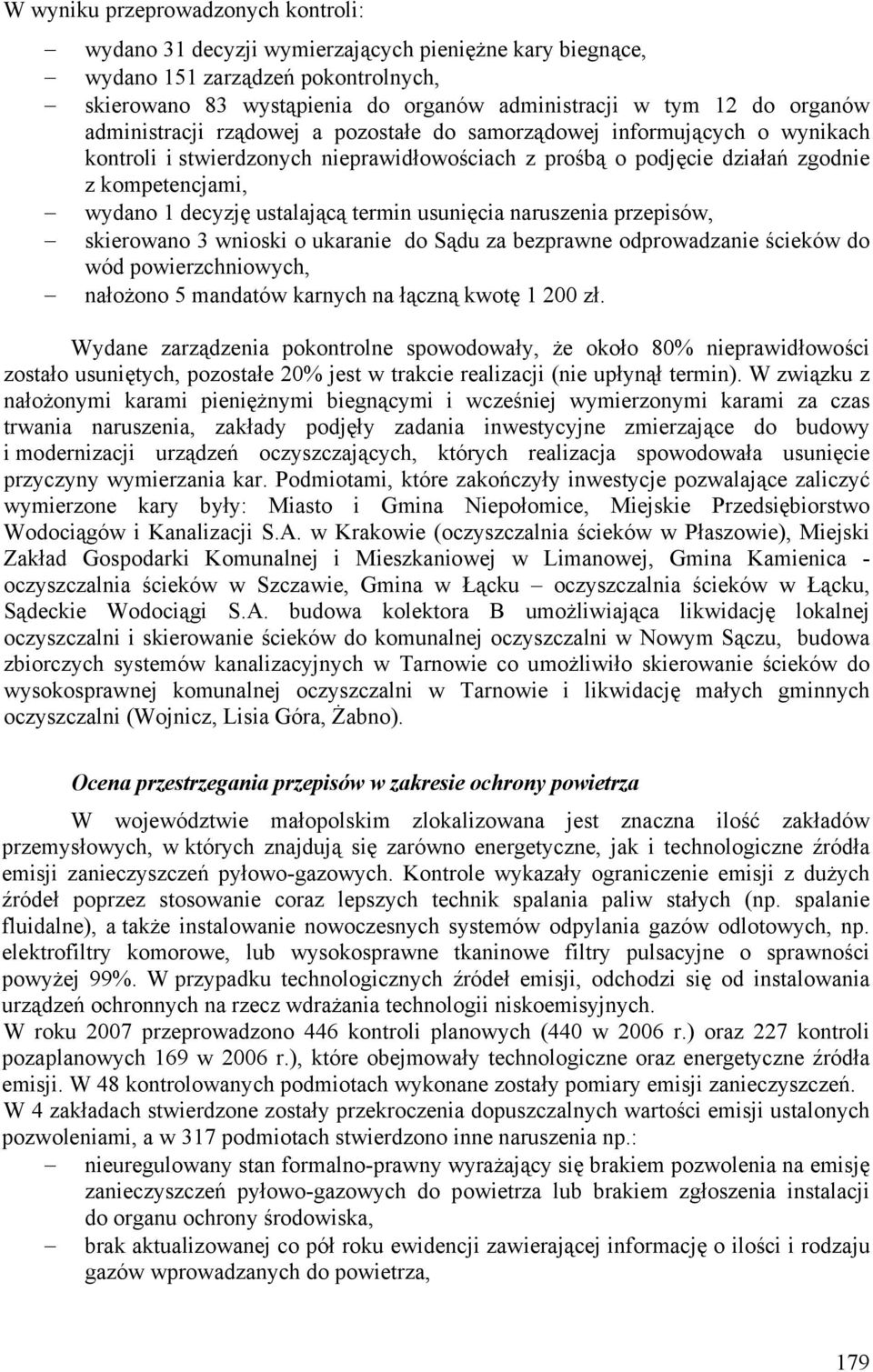 ustalającą termin usunięcia naruszenia przepisów, skierowano 3 wnioski o ukaranie do Sądu za bezprawne odprowadzanie ścieków do wód powierzchniowych, nałożono 5 mandatów karnych na łączną kwotę 1 200