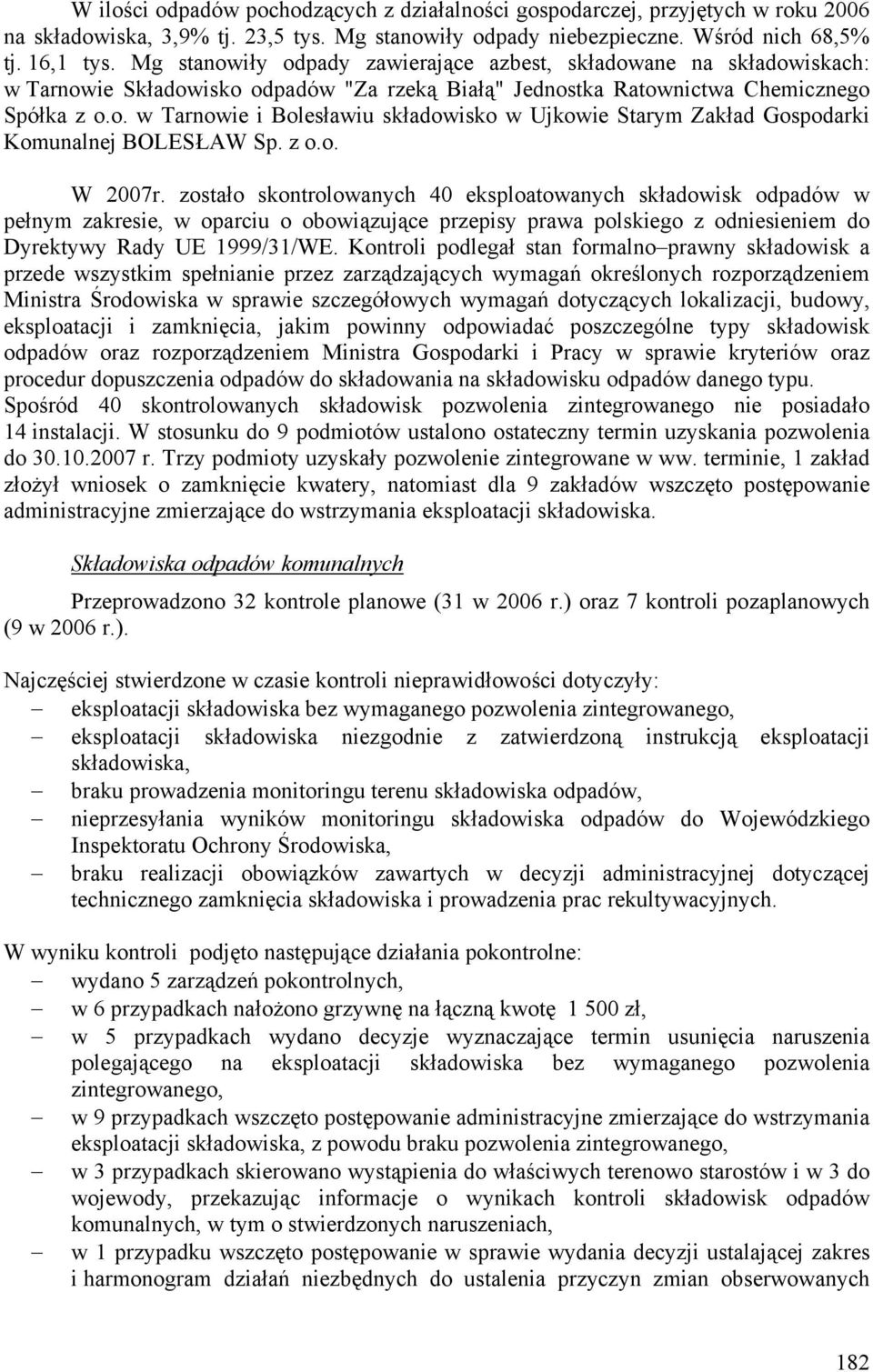 z o.o. W 2007r. zostało skontrolowanych 40 eksploatowanych składowisk odpadów w pełnym zakresie, w oparciu o obowiązujące przepisy prawa polskiego z odniesieniem do Dyrektywy Rady UE 1999/31/WE.