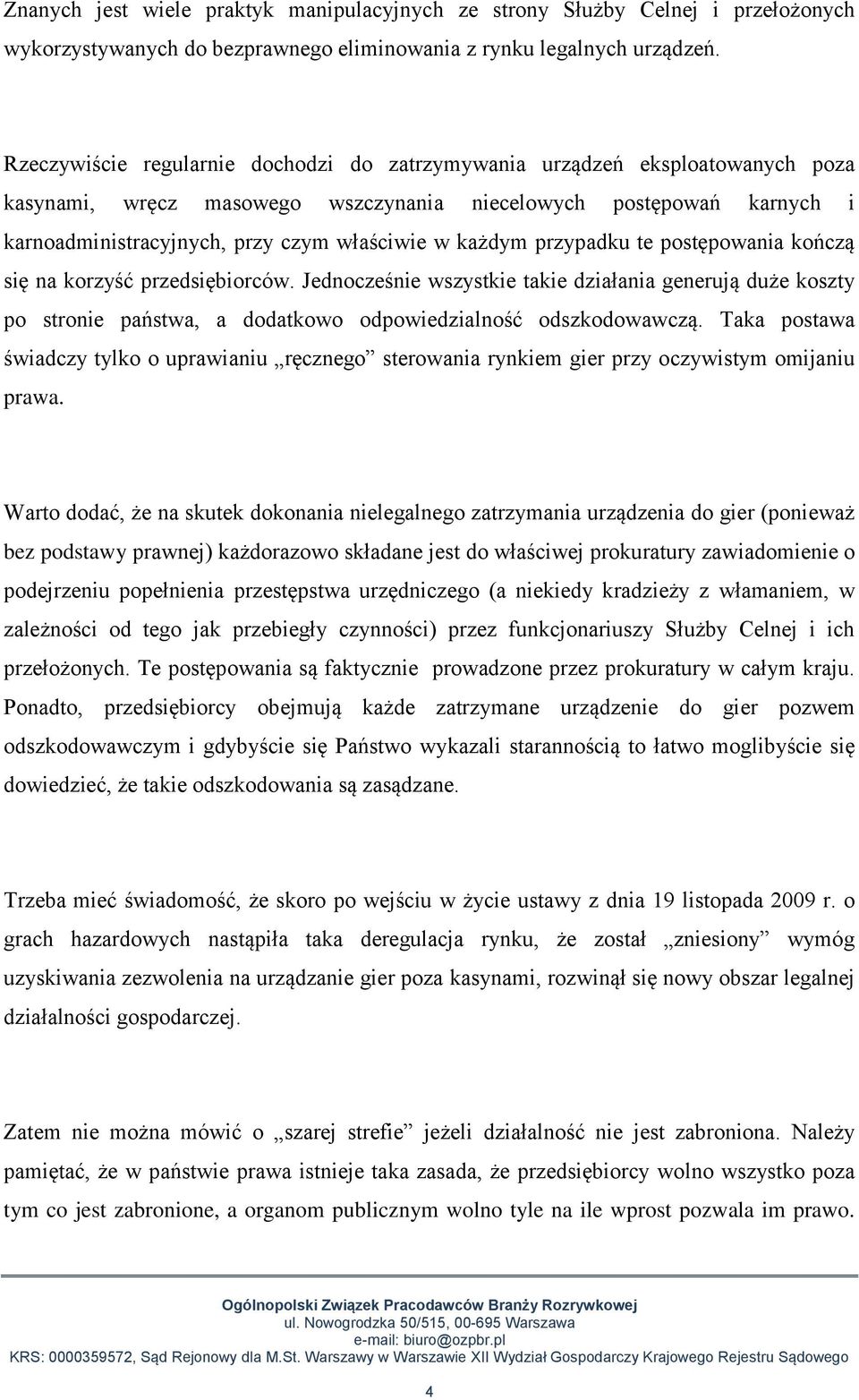 każdym przypadku te postępowania kończą się na korzyść przedsiębiorców. Jednocześnie wszystkie takie działania generują duże koszty po stronie państwa, a dodatkowo odpowiedzialność odszkodowawczą.