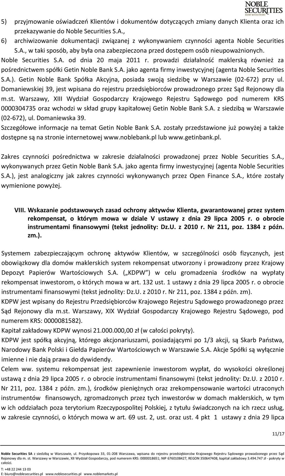 prowadzi działalność maklerską również za pośrednictwem spółki Getin Noble Bank S.A. jako agenta firmy inwestycyjnej (agenta Noble Securities S.A.).