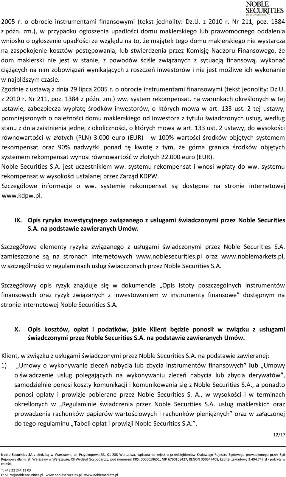 kosztów postępowania, lub stwierdzenia przez Komisję Nadzoru Finansowego, że dom maklerski nie jest w stanie, z powodów ściśle związanych z sytuacją finansową, wykonać ciążących na nim zobowiązań