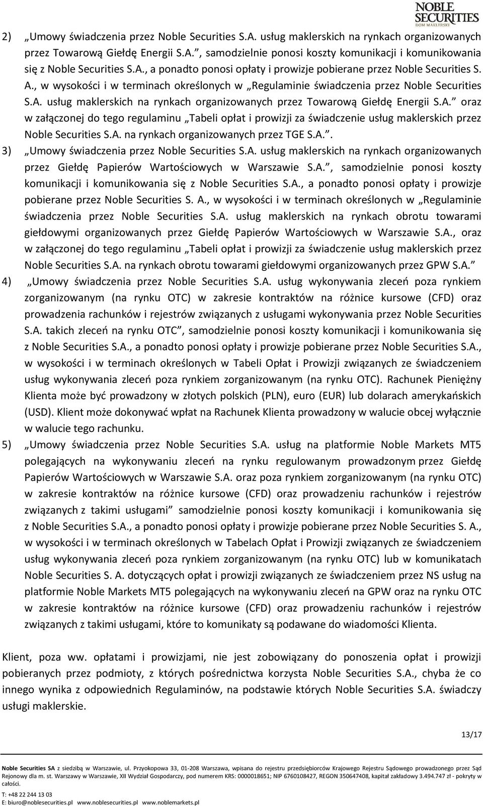 A. oraz w załączonej do tego regulaminu Tabeli opłat i prowizji za świadczenie usług maklerskich przez Noble Securities S.A. na rynkach organizowanych przez TGE S.A.. 3) Umowy świadczenia przez Noble Securities S.