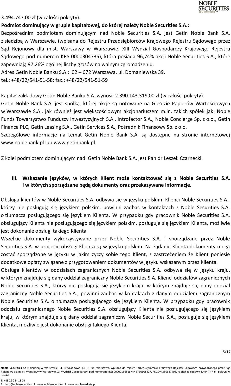 A., które zapewniają 97,26% ogólnej liczby głosów na walnym zgromadzeniu. Adres Getin Noble Banku S.A.: 02 672 Warszawa, ul. Domaniewska 39, tel.: +48/22/541-51-58; fax.