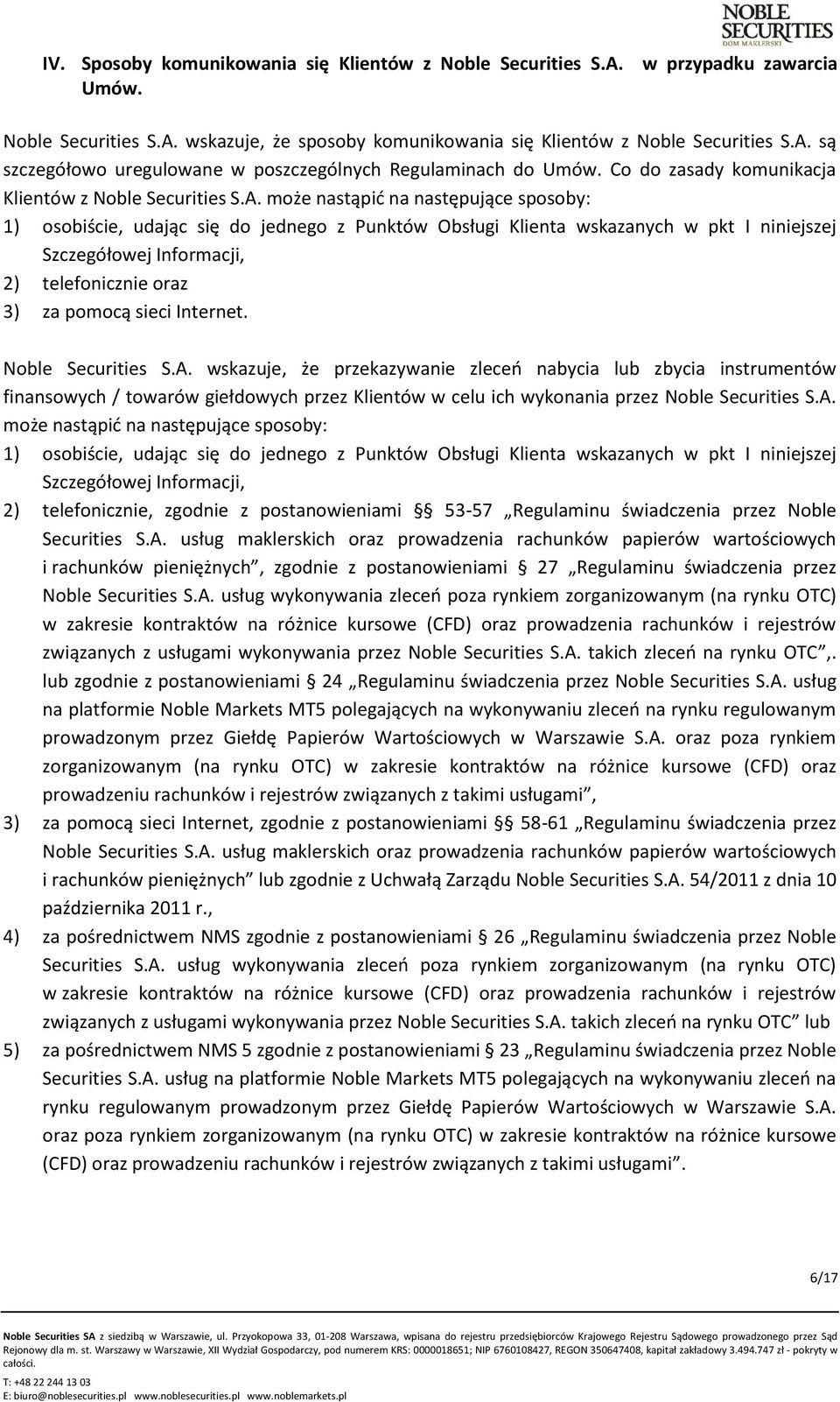 może nastąpić na następujące sposoby: 1) osobiście, udając się do jednego z Punktów Obsługi Klienta wskazanych w pkt I niniejszej Szczegółowej Informacji, 2) telefonicznie oraz 3) za pomocą sieci