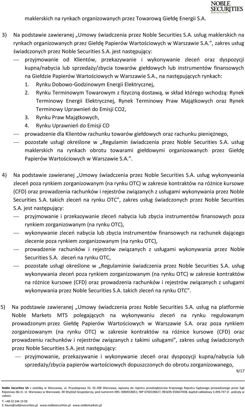 giełdowych lub instrumentów finansowych na Giełdzie Papierów Wartościowych w Warszawie S.A., na następujących rynkach: 1. Rynku Dobowo-Godzinowym Energii Elektrycznej, 2.