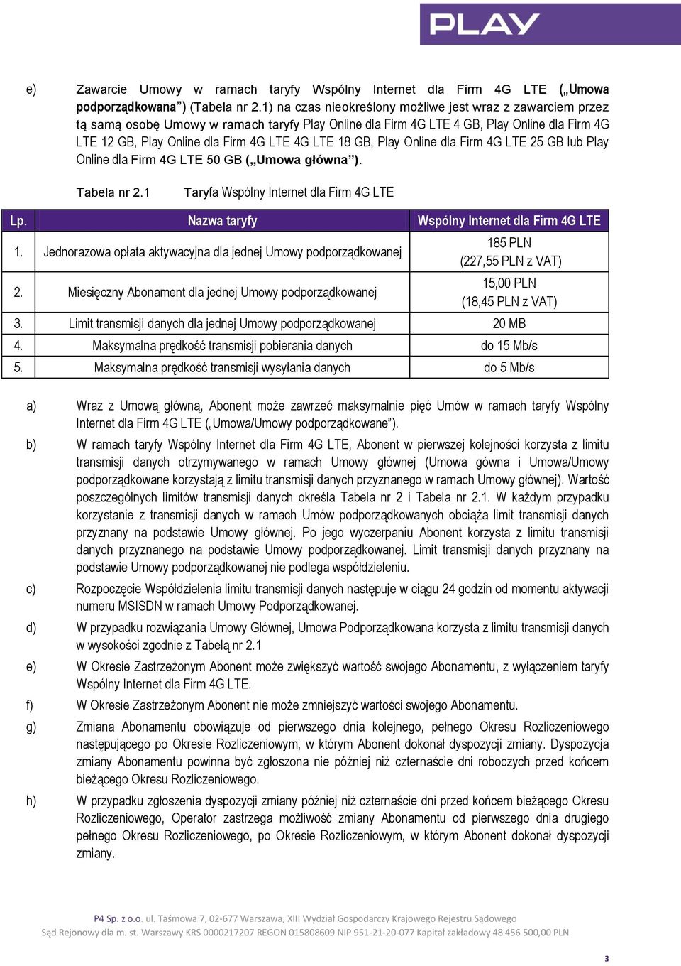 18 GB, Play Online dla Firm 4G LTE 25 GB lub Play Online dla Firm 4G LTE 50 GB ( Umowa główna ). Tabela nr 2.1 Taryfa Wspólny Internet dla Firm 4G LTE Lp.