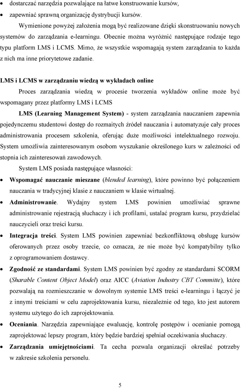 Mimo, że wszystkie wspomagają system zarządzania to każda z nich ma inne priorytetowe zadanie.