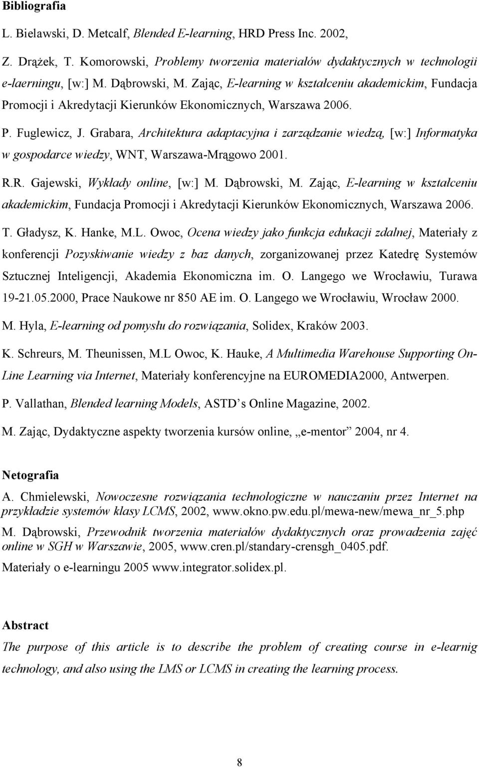 Grabara, Architektura adaptacyjna i zarządzanie wiedzą, [w:] Informatyka w gospodarce wiedzy, WNT, Warszawa-Mrągowo 2001. R.R. Gajewski, Wykłady online, [w:] M. Dąbrowski, M.