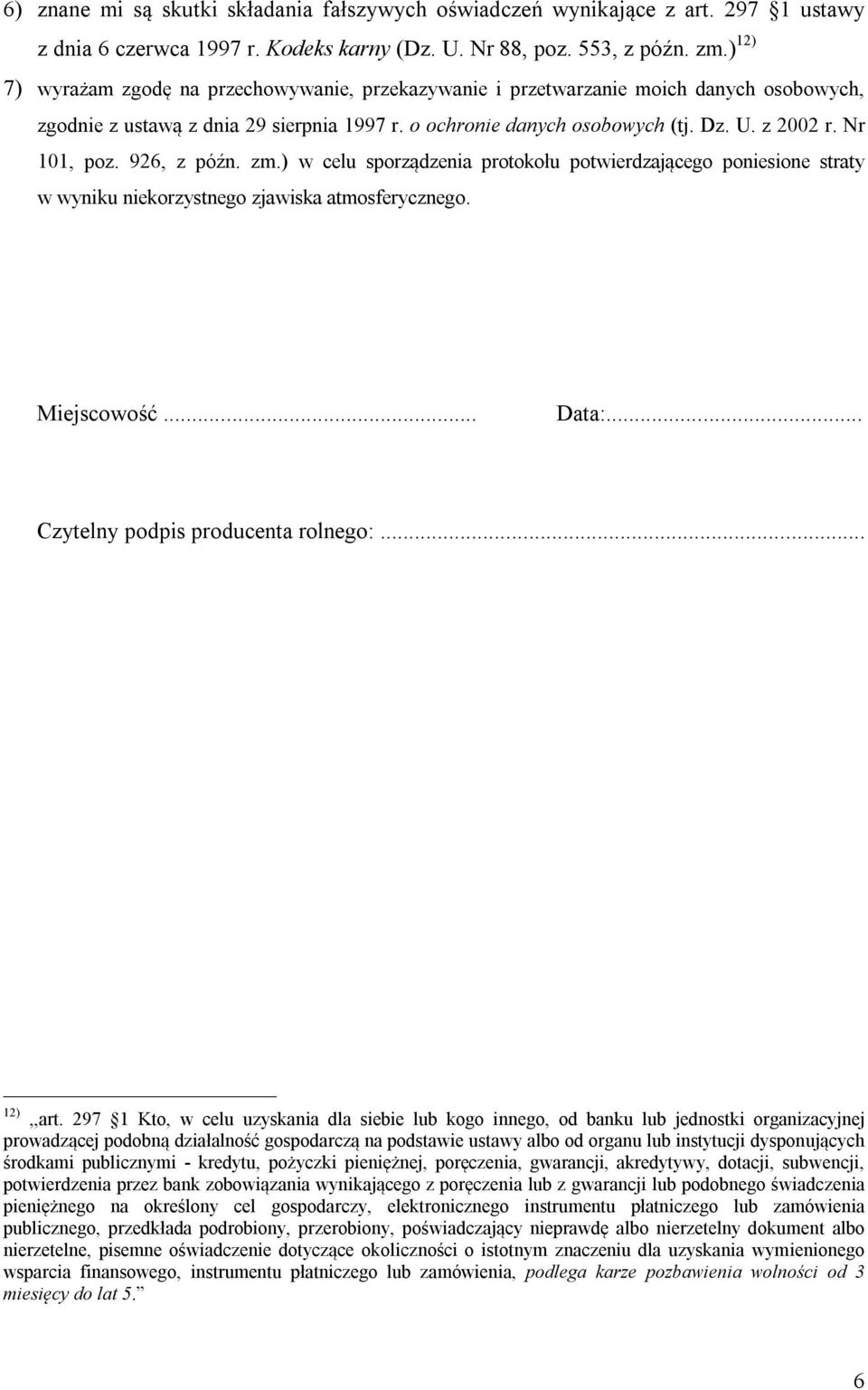 Nr 101, poz. 926, z późn. zm.) w celu sporządzenia protokołu potwierdzającego poniesione straty w wyniku niekorzystnego zjawiska atmosferycznego. Miejscowość... Data:.