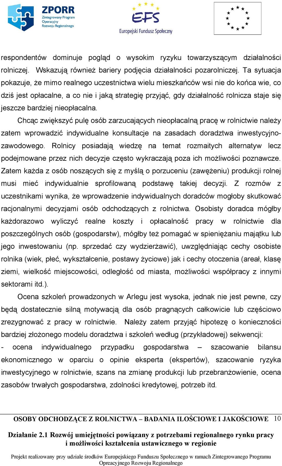 bardziej nieopłacalna. Chcąc zwiększyć pulę osób zarzucających nieopłacalną pracę w rolnictwie należy zatem wprowadzić indywidualne konsultacje na zasadach doradztwa inwestycyjnozawodowego.