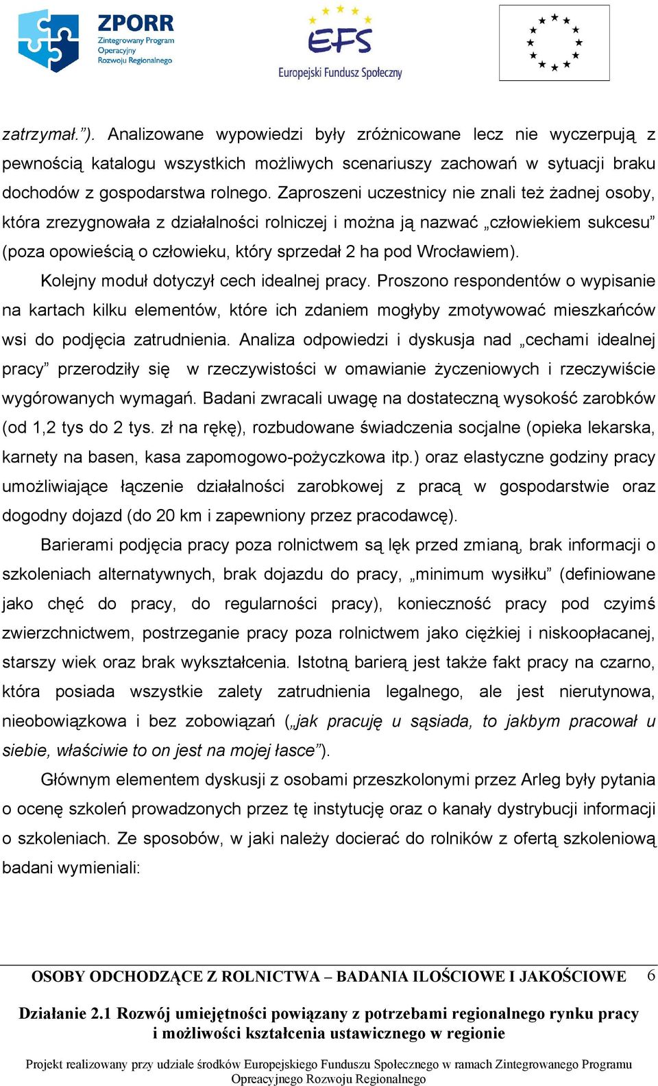 Kolejny moduł dotyczył cech idealnej pracy. Proszono respondentów o wypisanie na kartach kilku elementów, które ich zdaniem mogłyby zmotywować mieszkańców wsi do podjęcia zatrudnienia.