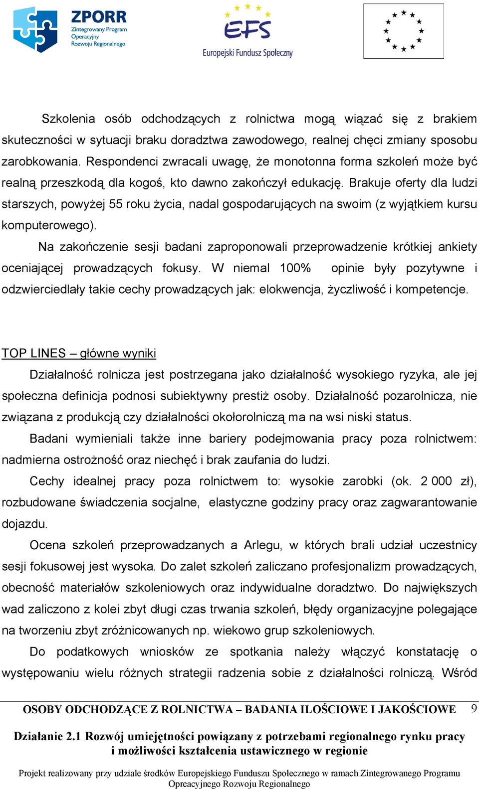 Brakuje oferty dla ludzi starszych, powyżej 55 roku życia, nadal gospodarujących na swoim (z wyjątkiem kursu komputerowego).