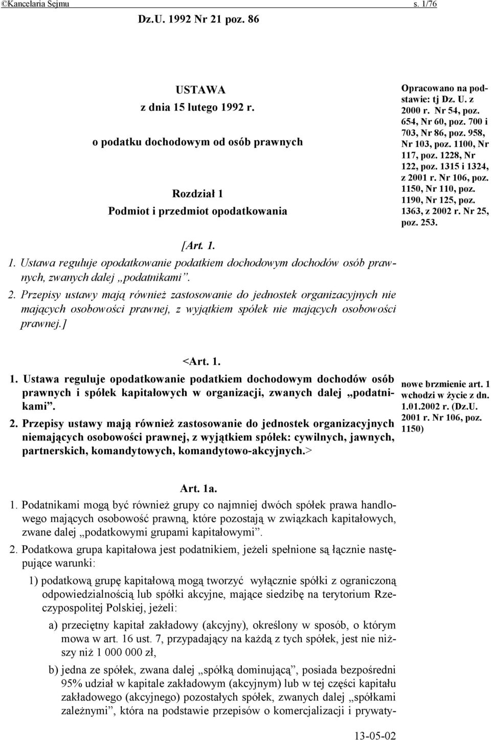 Nr 25, poz. 253. [Art. 1. 1. Ustawa reguluje opodatkowanie podatkiem dochodowym dochodów osób prawnych, zwanych dalej podatnikami. 2. Przepisy ustawy mają również zastosowanie do jednostek organizacyjnych nie mających osobowości prawnej, z wyjątkiem spółek nie mających osobowości prawnej.