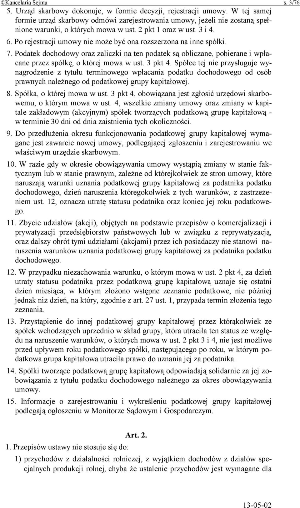 Po rejestracji umowy nie może być ona rozszerzona na inne spółki. 7. Podatek dochodowy oraz zaliczki na ten podatek są obliczane, pobierane i wpłacane przez spółkę, o której mowa w ust. 3 pkt 4.