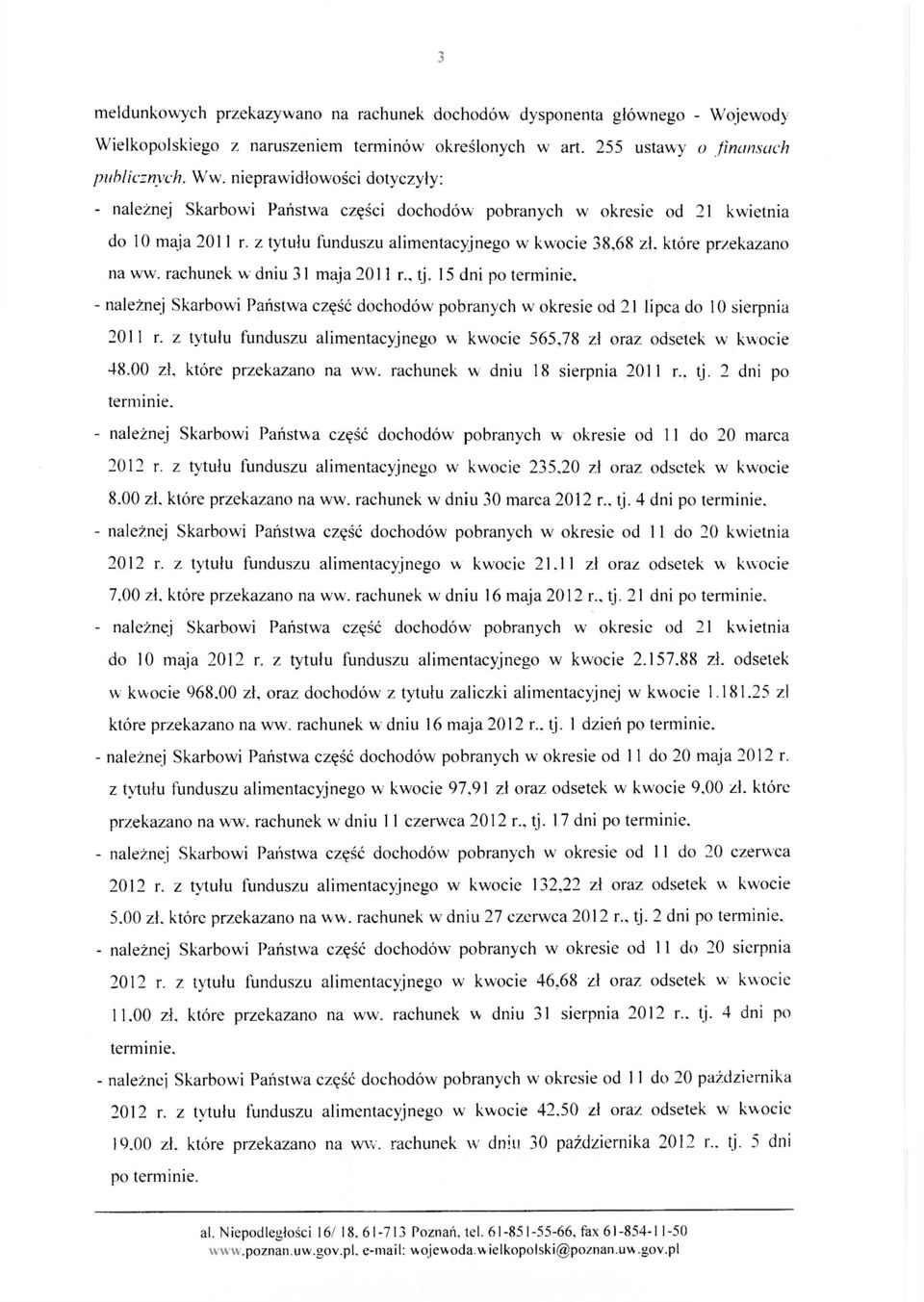 które przekazano na ww. rachunek w dniu 31 maja 2011 r tj. 15 dni po terminie, - należnej Skarbowi Państwa część dochodów pobranych w okresie od 21 lipca do 10 sierpnia 2011 r.