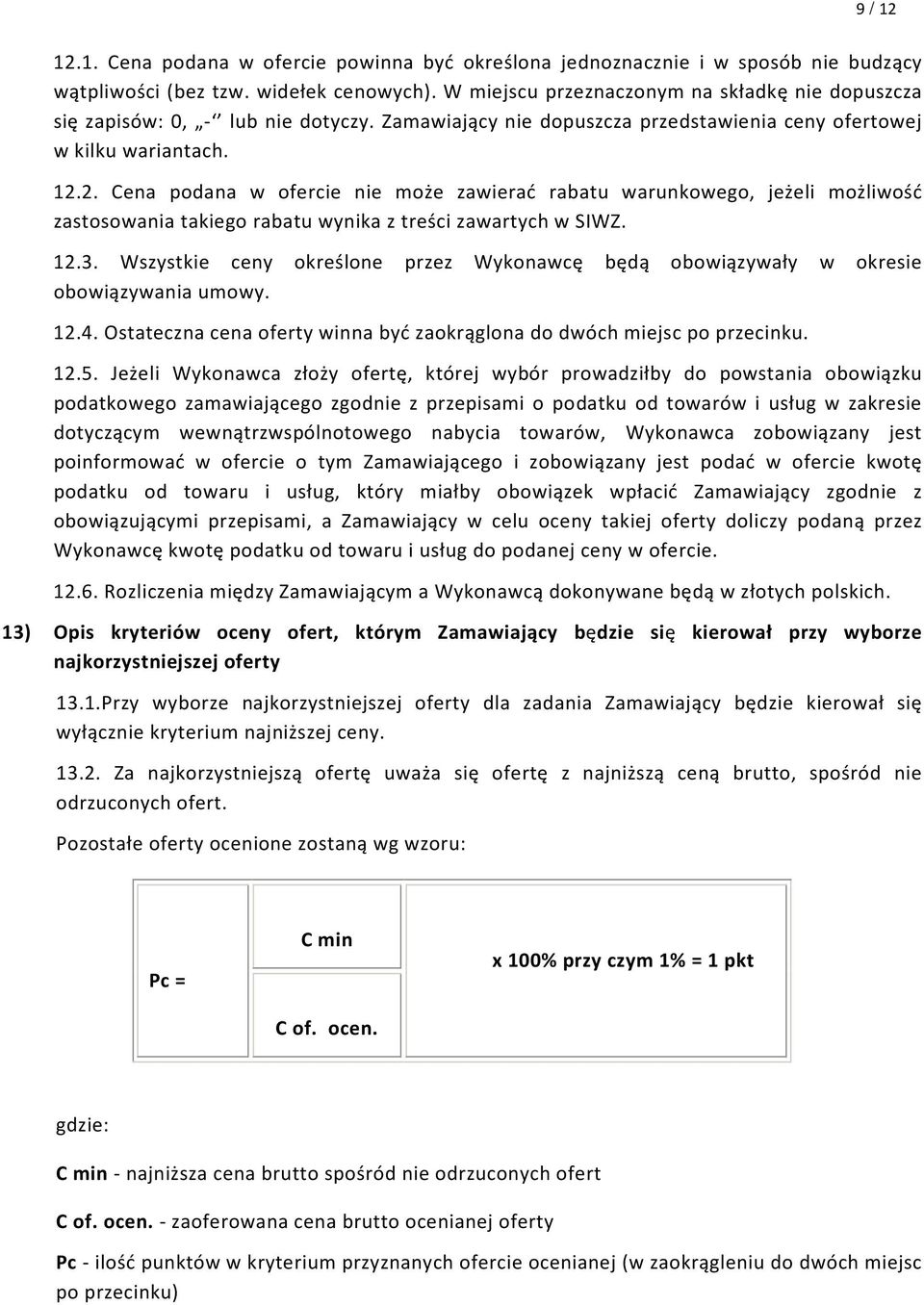 2. Cena podana w ofercie nie może zawierać rabatu warunkowego, jeżeli możliwość zastosowania takiego rabatu wynika z treści zawartych w SIWZ. 12.3.