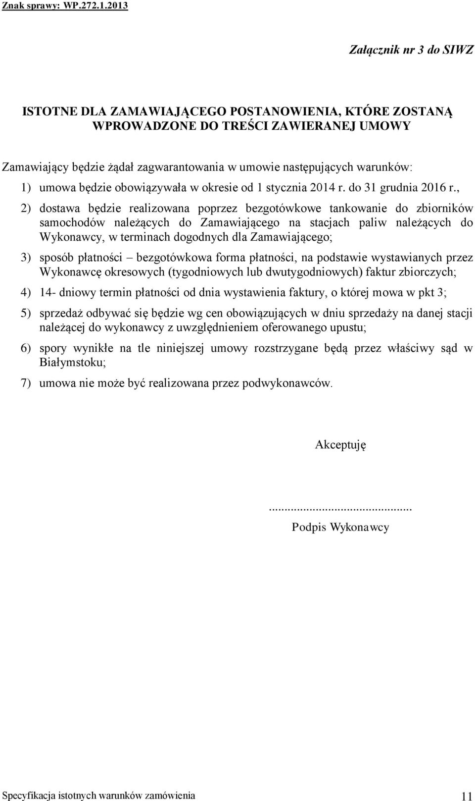 , 2) dostawa będzie realizowana poprzez bezgotówkowe tankowanie do zbiorników samochodów należących do Zamawiającego na stacjach paliw należących do Wykonawcy, w terminach dogodnych dla