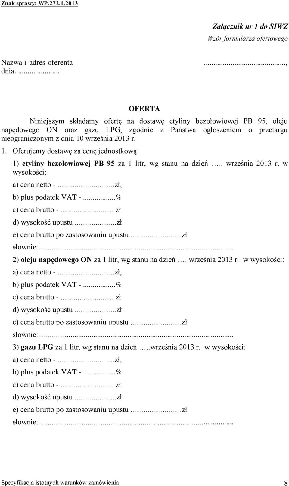 września 2013 r. 1. Oferujemy dostawę za cenę jednostkową: 1) etyliny bezołowiowej PB 95 za 1 litr, wg stanu na dzień.. września 2013 r. w wysokości: a) cena netto -...zł, b) plus podatek VAT -.