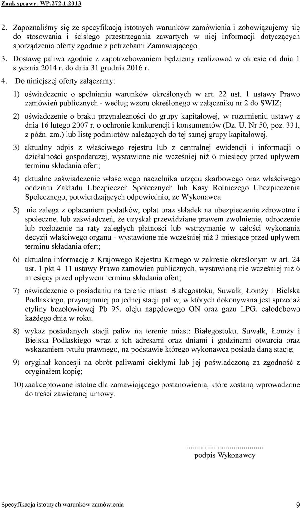 Do niniejszej oferty załączamy: 1) oświadczenie o spełnianiu warunków określonych w art. 22 ust.