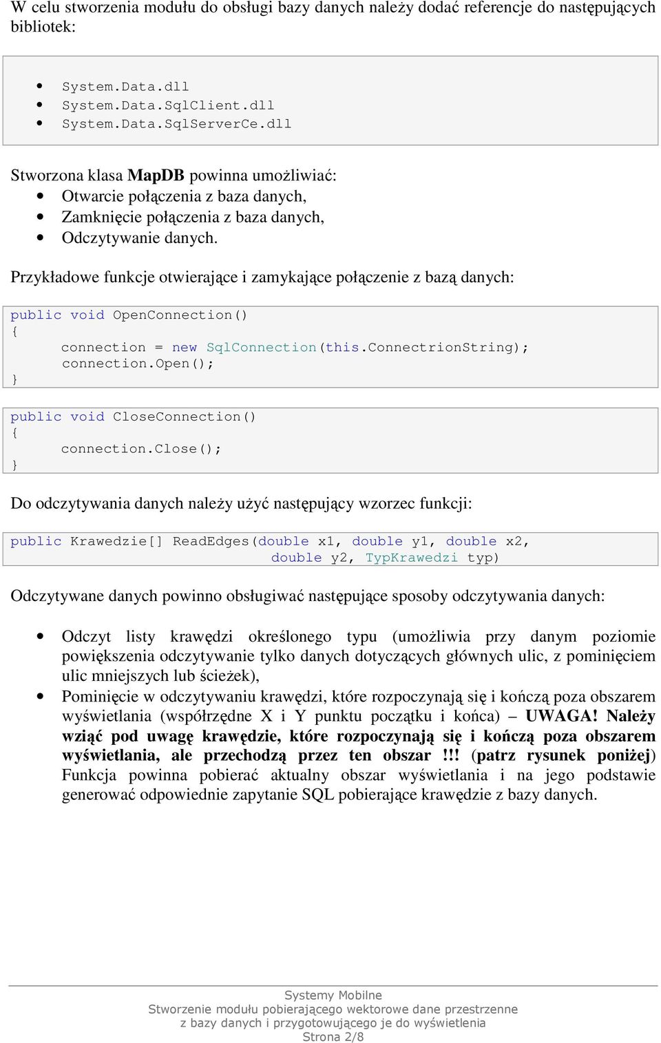 Przykładowe funkcje otwierające i zamykające połączenie z bazą danych: public void OpenConnection() connection = new SqlConnection(this.ConnectrionString); connection.