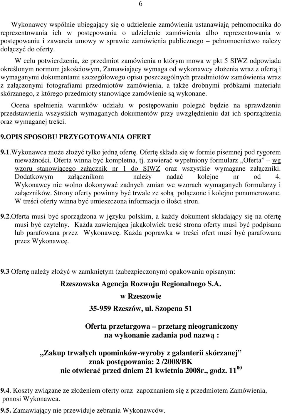 W celu potwierdzenia, Ŝe przedmiot zamówienia o którym mowa w pkt 5 SIWZ odpowiada określonym normom jakościowym, Zamawiający wymaga od wykonawcy złoŝenia wraz z ofertą i wymaganymi dokumentami