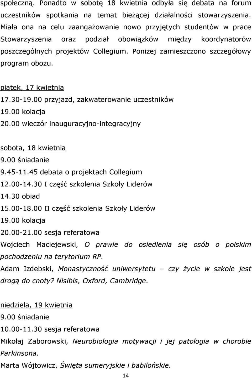 PoniŜej zamieszczono szczegółowy program obozu. piątek, 17 kwietnia 17.30-19.00 przyjazd, zakwaterowanie uczestników 19.00 kolacja 20.00 wieczór inauguracyjno-integracyjny sobota, 18 kwietnia 9.