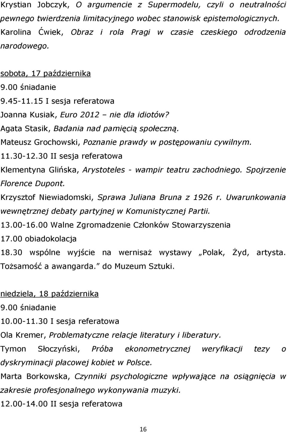 Agata Stasik, Badania nad pamięcią społeczną. Mateusz Grochowski, Poznanie prawdy w postępowaniu cywilnym. 11.30-12.30 II sesja referatowa Klementyna Glińska, Arystoteles - wampir teatru zachodniego.