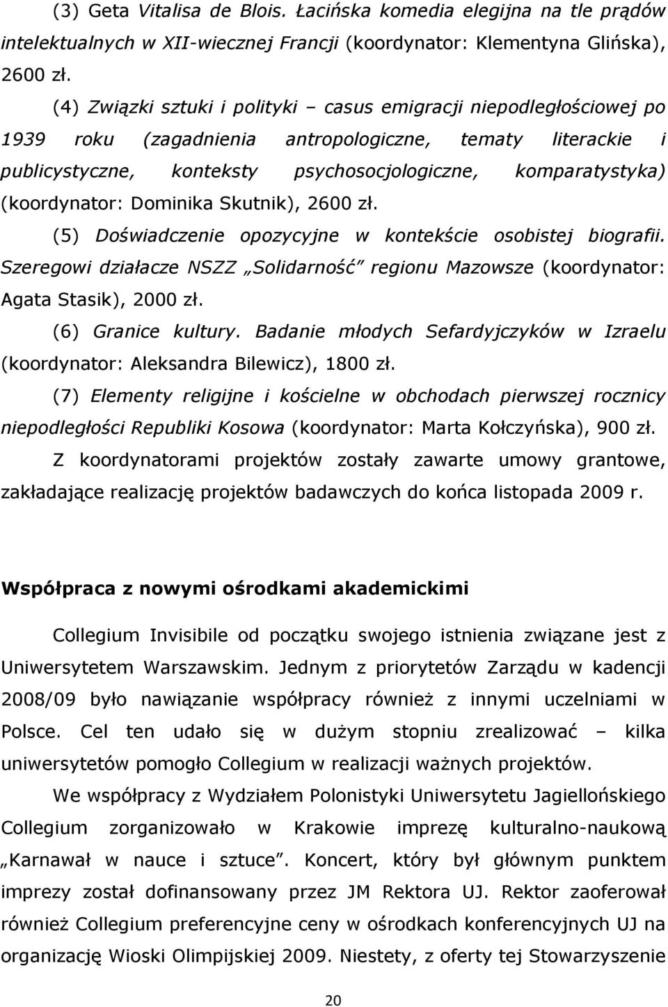 (koordynator: Dominika Skutnik), 2600 zł. (5) Doświadczenie opozycyjne w kontekście osobistej biografii. Szeregowi działacze NSZZ Solidarność regionu Mazowsze (koordynator: Agata Stasik), 2000 zł.